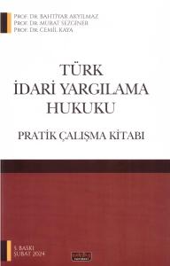 TÜRK İDARİ YARGILAMA HUKUKU PRATİK ÇALIŞMALARI TÜRK İDARİ YARGILAMA HUKUKU PRATİK ÇALIŞMALARI