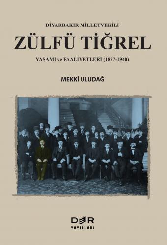 Diyarbakır Milletvekili ZÜLFÜ TİĞREL Yaşamı ve Faaliyetleri (1877-1940