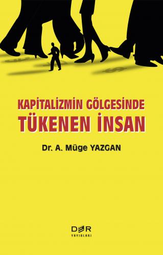 KAPİTALİZMİN GÖLGESİNDE TÜKENEN İNSAN